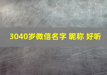 3040岁微信名字 昵称 好听